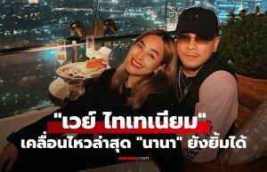 “เวย์ ไทเทเนียม” เคลื่อนไหว! โพสต์ข้อความ เห็น “นานา” ในคลิปยังยิ้มได้