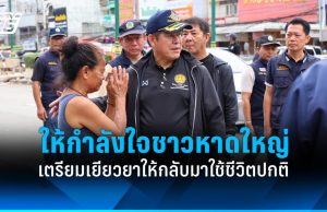 “ธรรมนัส” ให้กำลังใจชาวหาดใหญ่ ย้ำเยียวยาให้กลับมาใช้ชีวิตปกติโดยเร็ว