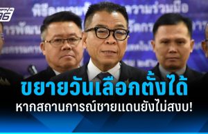 “เลขา กกต.” เผยขยายวันเลือกตั้งได้หากชายแดนยังไม่สงบ!