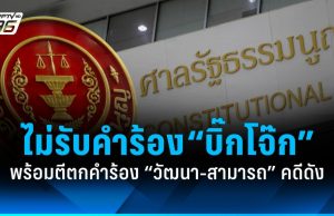 ศาลรธน.ไม่รับคำร้อง “บิ๊กโจ๊ก” ปมประธาน ป.ป.ช. ตีตกคำร้อง “วัฒนา-สามารถ”